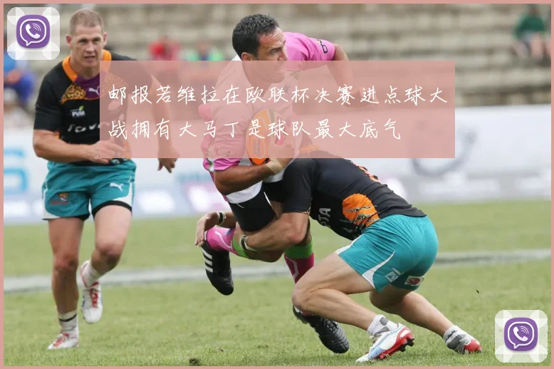 邮报若维拉在欧联杯决赛进点球大战拥有大马丁是球队最大底气